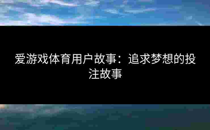 爱游戏体育用户故事：追求梦想的投注故事