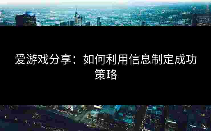 爱游戏分享：如何利用信息制定成功策略
