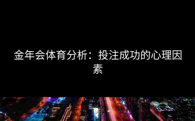 金年会体育分析：投注成功的心理因素