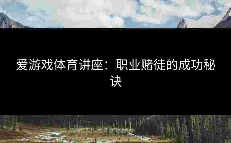 爱游戏体育讲座：职业赌徒的成功秘诀