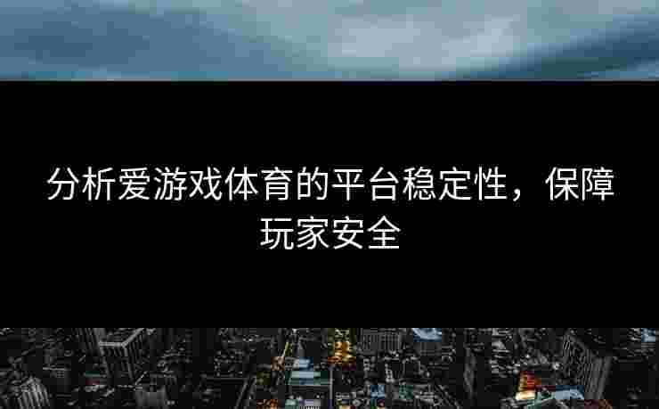 分析爱游戏体育的平台稳定性，保障玩家安全