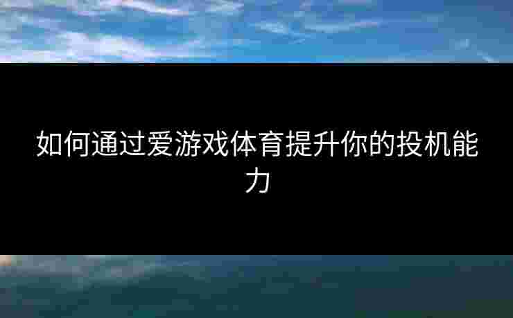 如何通过爱游戏体育提升你的投机能力