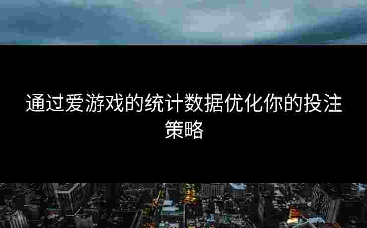 通过爱游戏的统计数据优化你的投注策略